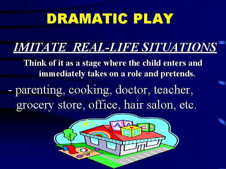 DRAMATIC PLAY IMITATE REAL-LIFE SITUATIONS Think of it as a stage where the child