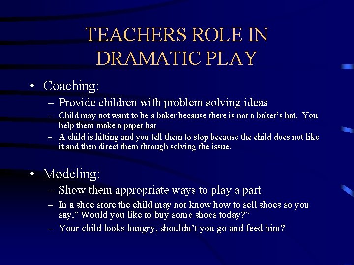 TEACHERS ROLE IN DRAMATIC PLAY • Coaching: – Provide children with problem solving ideas