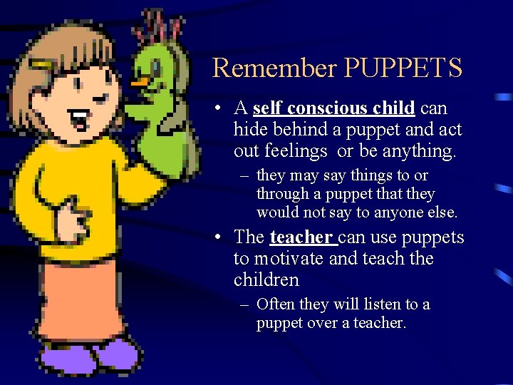 Remember PUPPETS • A self conscious child can hide behind a puppet and act
