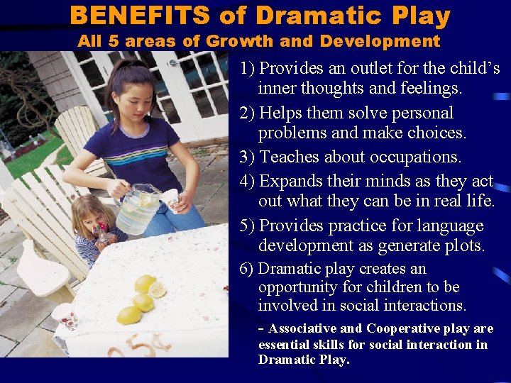 BENEFITS of Dramatic Play All 5 areas of Growth and Development 1) Provides an