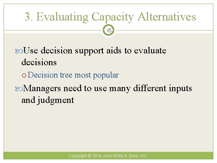 3. Evaluating Capacity Alternatives 15 Use decision support aids to evaluate decisions Decision tree