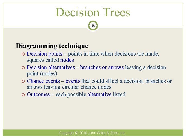Decision Trees 16 Diagramming technique Decision points – points in time when decisions are
