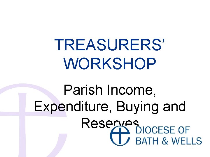 TREASURERS’ WORKSHOP Parish Income, Expenditure, Buying and Reserves 1 