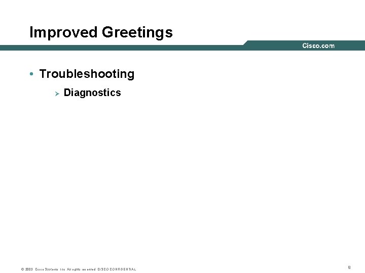 Improved Greetings • Troubleshooting Ø Diagnostics © 2003, Cisco Systems, Inc. All rights reserved.
