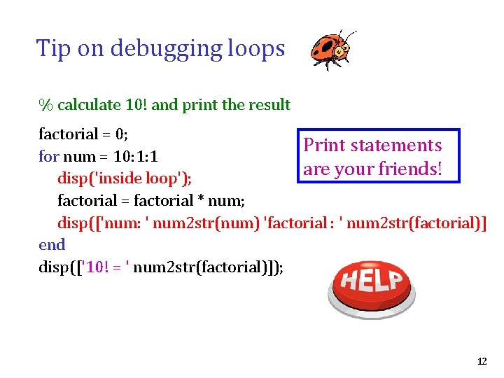 Tip on debugging loops % calculate 10! and print the result factorial = 0;