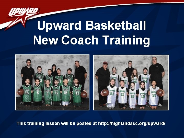 Upward Basketball New Coach Training This training lesson will be posted at http: //highlandscc.