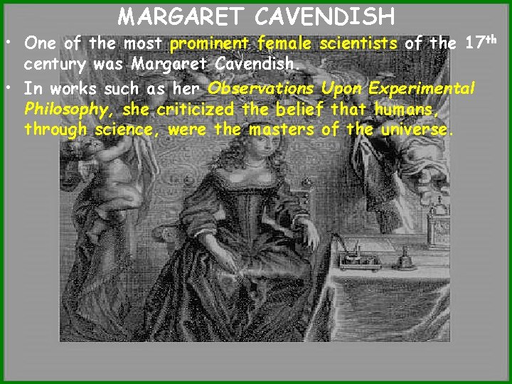 MARGARET CAVENDISH • One of the most prominent female scientists of the 17 th