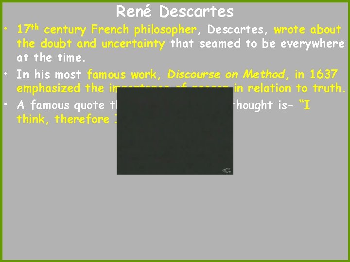 René Descartes • 17 th century French philosopher, Descartes, wrote about the doubt and
