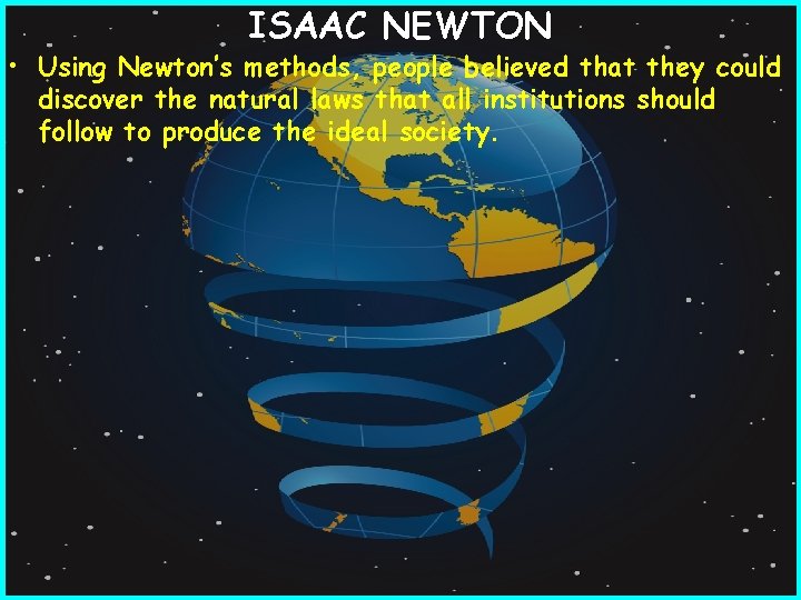 ISAAC NEWTON • Using Newton’s methods, people believed that they could discover the natural