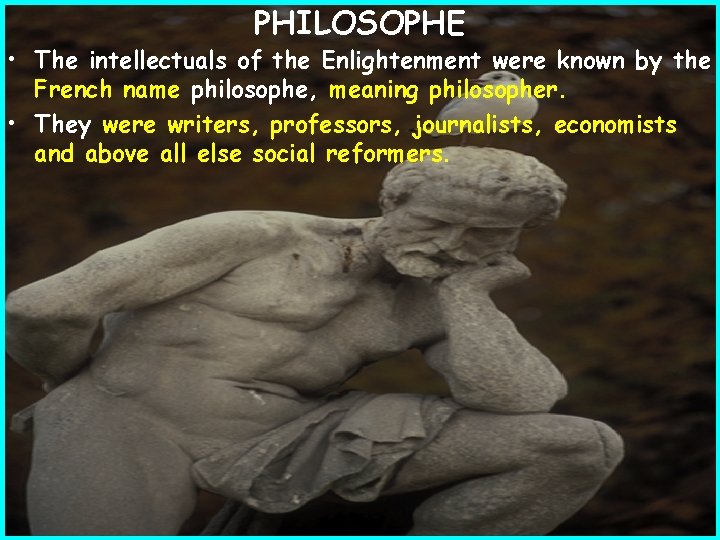 PHILOSOPHE • The intellectuals of the Enlightenment were known by the French name philosophe,