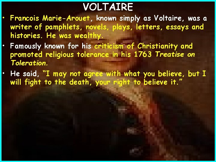 VOLTAIRE • Francois Marie-Arouet, known simply as Voltaire, was a writer of pamphlets, novels,