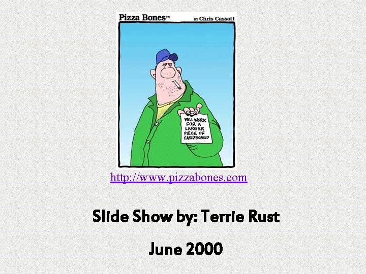 http: //www. pizzabones. com Slide Show by: Terrie Rust June 2000 http: //www. pizzabones. com Slide Show by: Terrie Rust June 2000