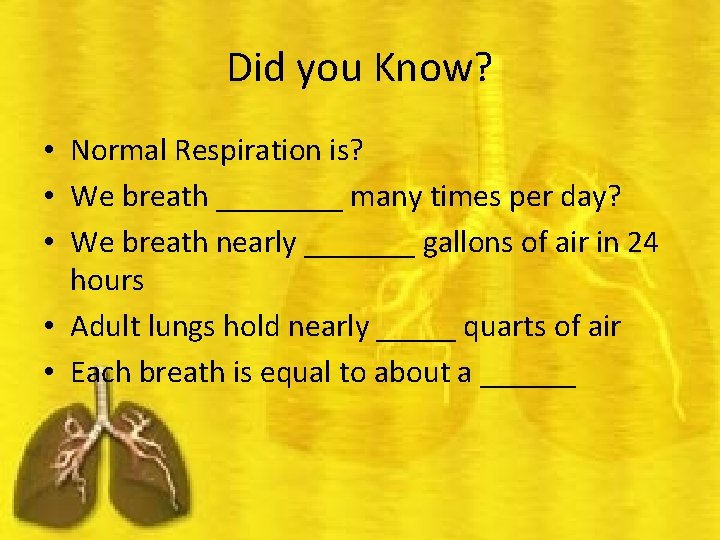 Did you Know? • Normal Respiration is? • We breath ____ many times per