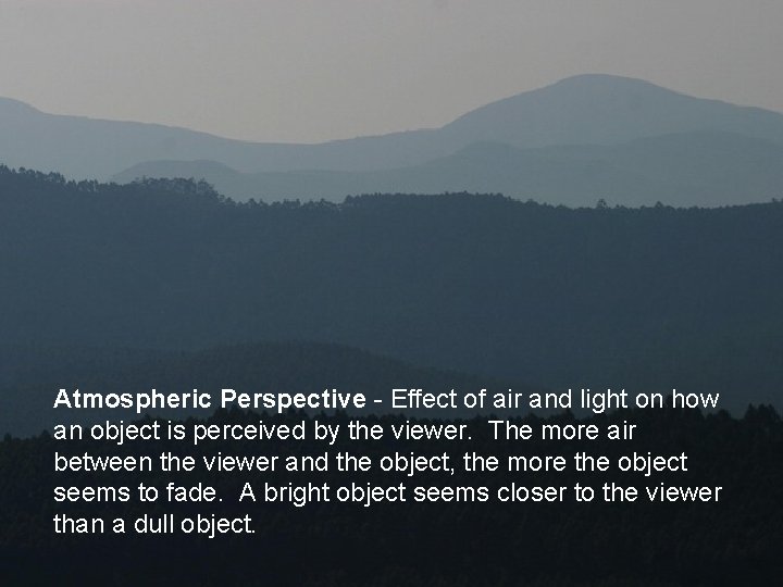 Atmospheric Perspective - Effect of air and light on how an object is perceived