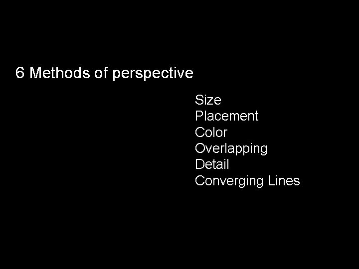 6 Methods of perspective Size Placement Color Overlapping Detail Converging Lines 