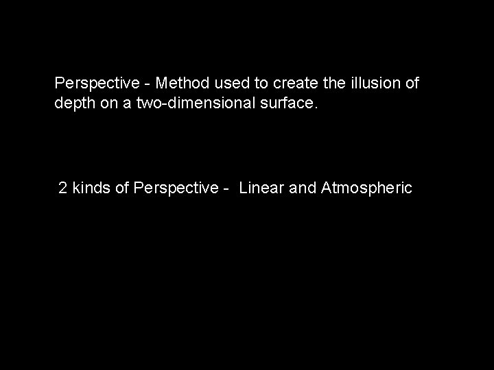 Perspective - Method used to create the illusion of depth on a two-dimensional surface.