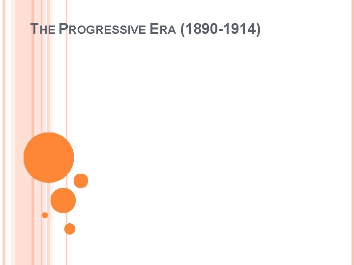 THE PROGRESSIVE ERA (1890 -1914) 