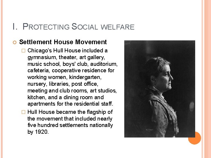 I. PROTECTING SOCIAL WELFARE Settlement House Movement Chicago’s Hull House included a gymnasium, theater,