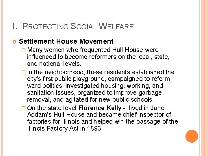 I. PROTECTING SOCIAL WELFARE Settlement House Movement � Many women who frequented Hull House