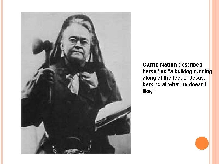 Carrie Nation described herself as "a bulldog running along at the feet of Jesus,