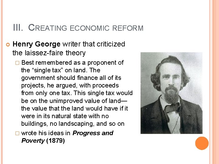 III. CREATING ECONOMIC REFORM Henry George writer that criticized the laissez-faire theory � Best