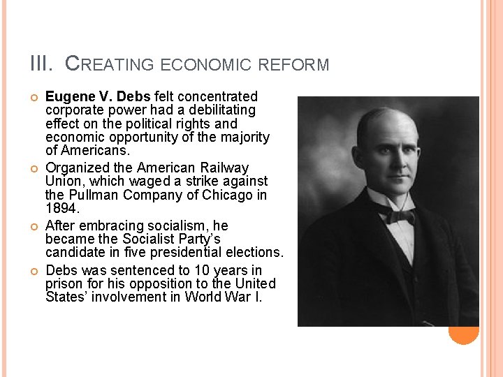 III. CREATING ECONOMIC REFORM Eugene V. Debs felt concentrated corporate power had a debilitating