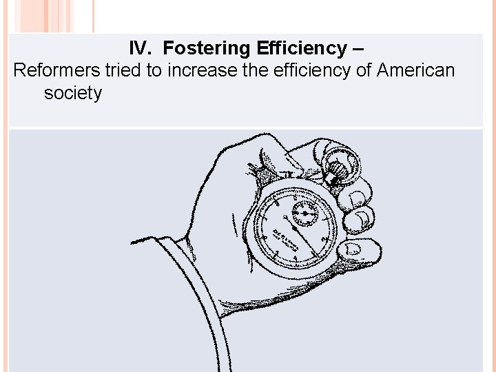 THE ORIGINS PROGRESSIVISM IV. OF Fostering Efficiency – Reformers tried to increase the efficiency