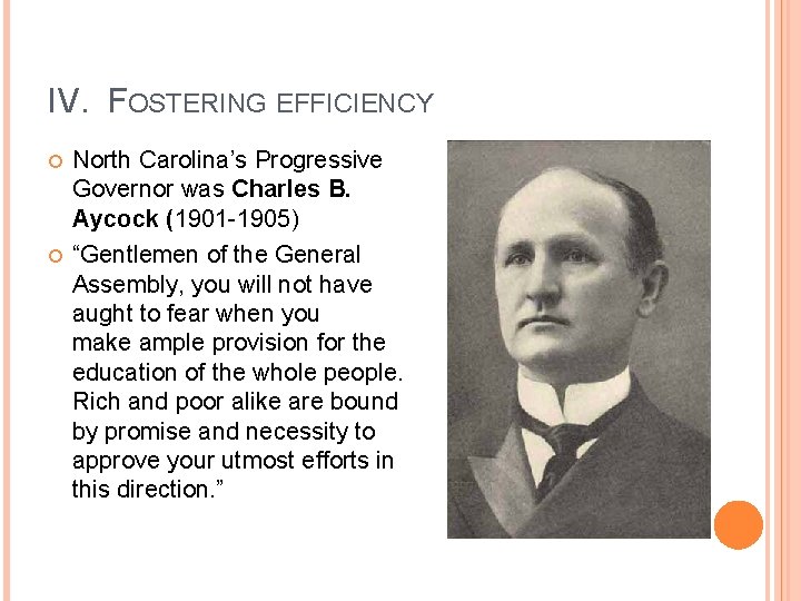 IV. FOSTERING EFFICIENCY North Carolina’s Progressive Governor was Charles B. Aycock (1901 -1905) “Gentlemen