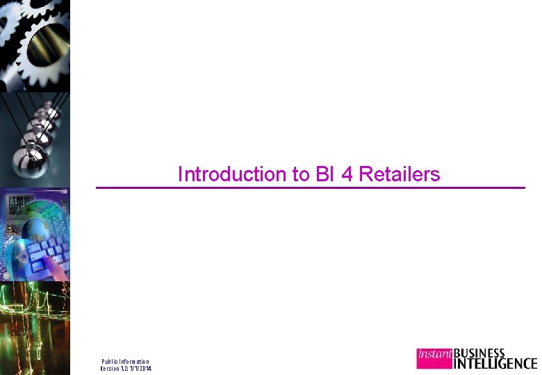 Introduction to BI 4 Retailers Public Information Version 1. 2: 1/1/2014 