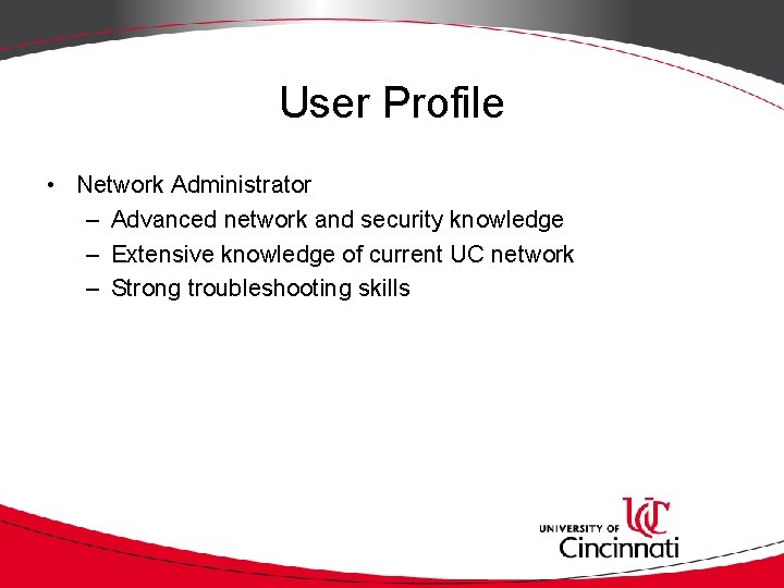 User Profile • Network Administrator – Advanced network and security knowledge – Extensive knowledge