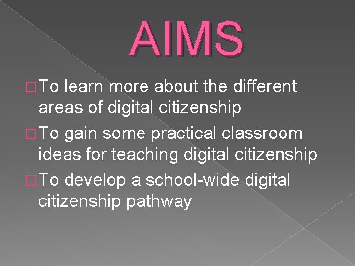 AIMS � To learn more about the different areas of digital citizenship � To