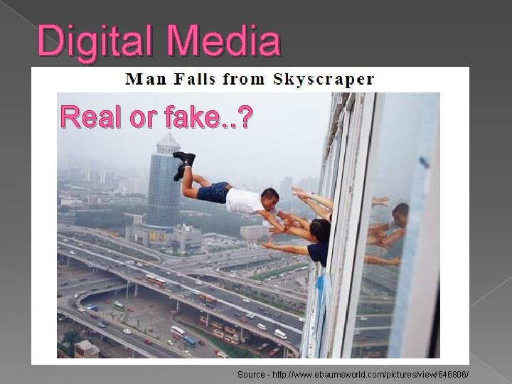 Digital Media Real or fake. . ? Source - http: //www. ebaumsworld. com/pictures/view/646806/ 