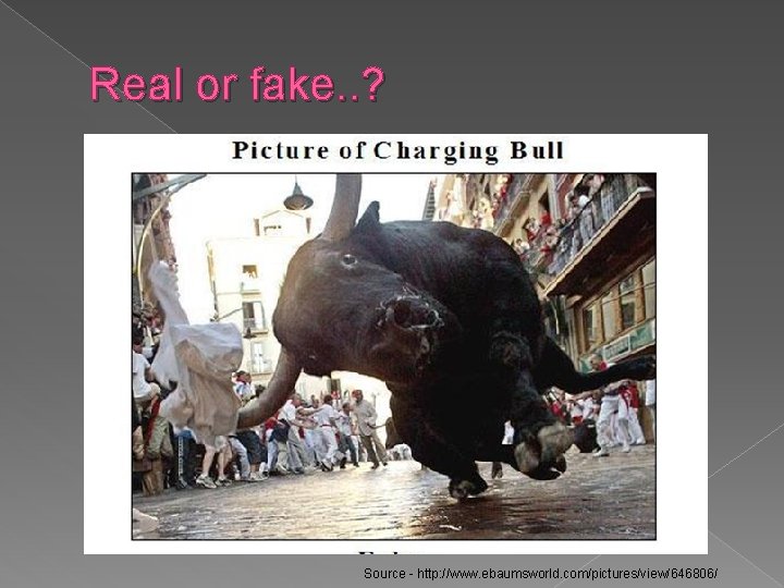 Real or fake. . ? Source - http: //www. ebaumsworld. com/pictures/view/646806/ 