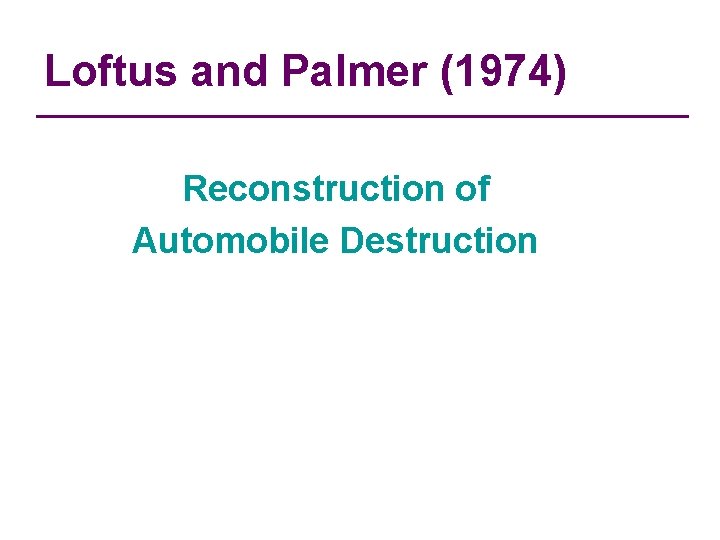 Loftus and Palmer (1974) Reconstruction of Automobile Destruction 