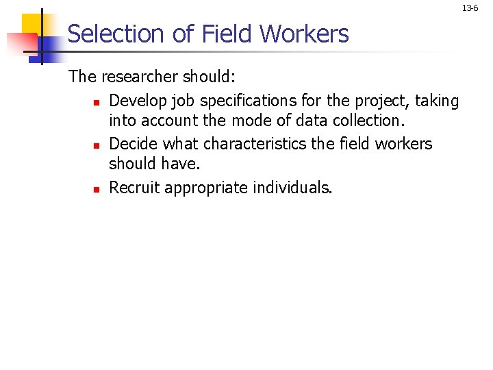 13 -6 Selection of Field Workers The researcher should: n Develop job specifications for