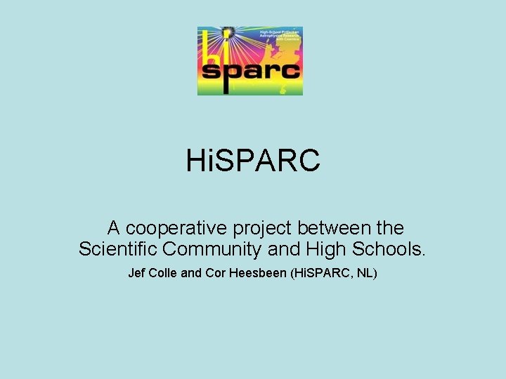 Hi. SPARC A cooperative project between the Scientific Community and High Schools. Jef Colle