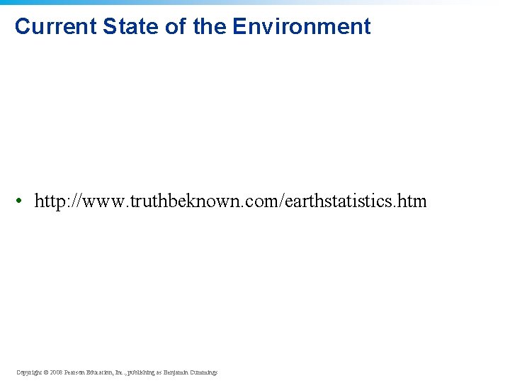 Current State of the Environment • http: //www. truthbeknown. com/earthstatistics. htm Copyright © 2008