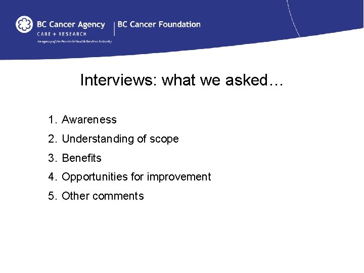Interviews: what we asked… 1. Awareness 2. Understanding of scope 3. Benefits 4. Opportunities