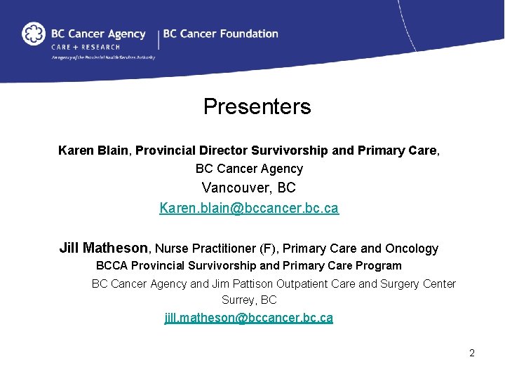 Presenters Karen Blain, Provincial Director Survivorship and Primary Care, BC Cancer Agency Vancouver, BC