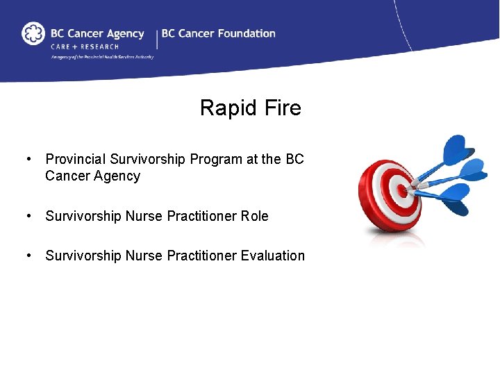 Rapid Fire • Provincial Survivorship Program at the BC Cancer Agency • Survivorship Nurse