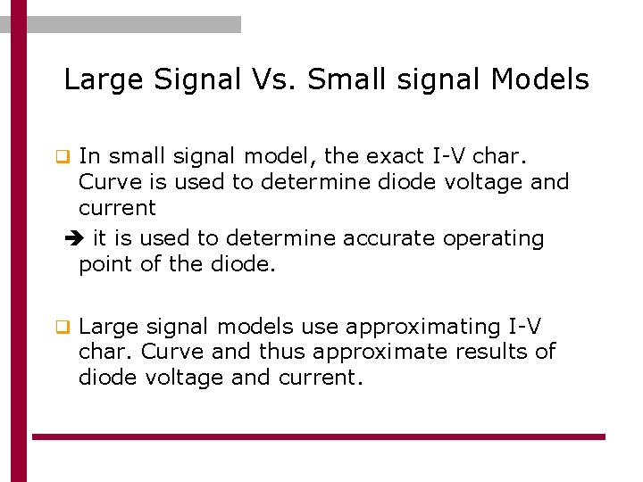 Large Signal Vs. Small signal Models q In small signal model, the exact I-V