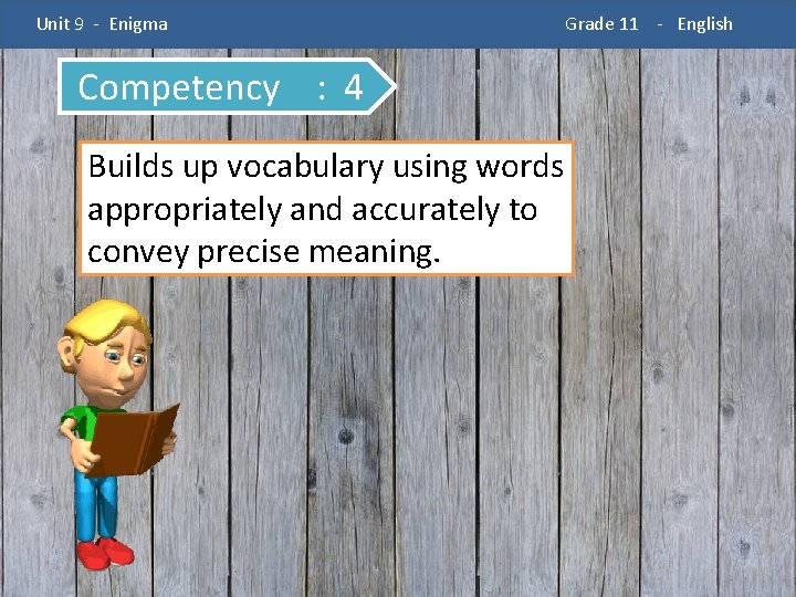 Unit 9 - Enigma Competency : 4 Builds up vocabulary using words appropriately and