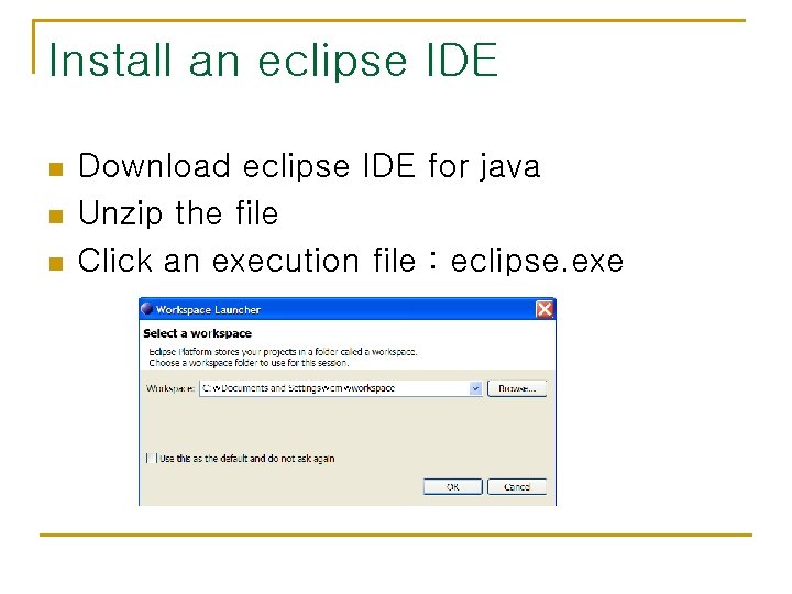 Install an eclipse IDE n n n Download eclipse IDE for java Unzip the