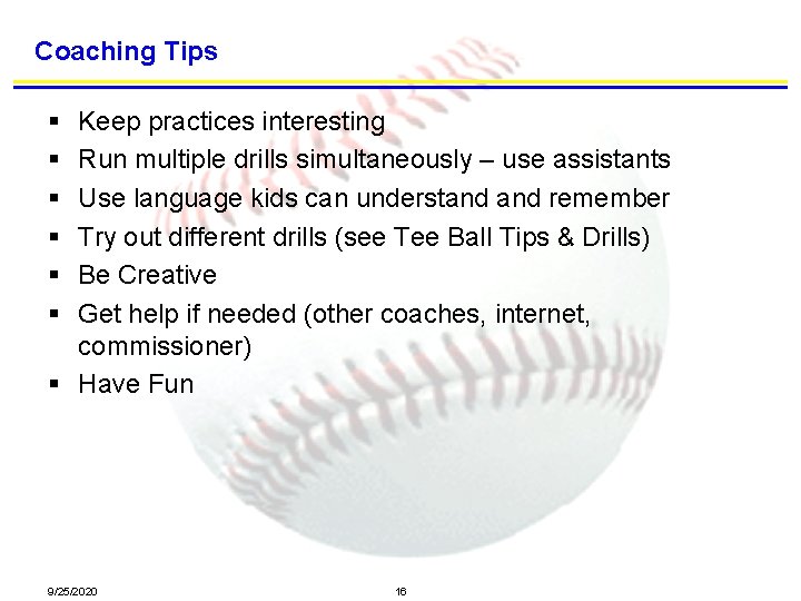 Coaching Tips § § § Keep practices interesting Run multiple drills simultaneously – use