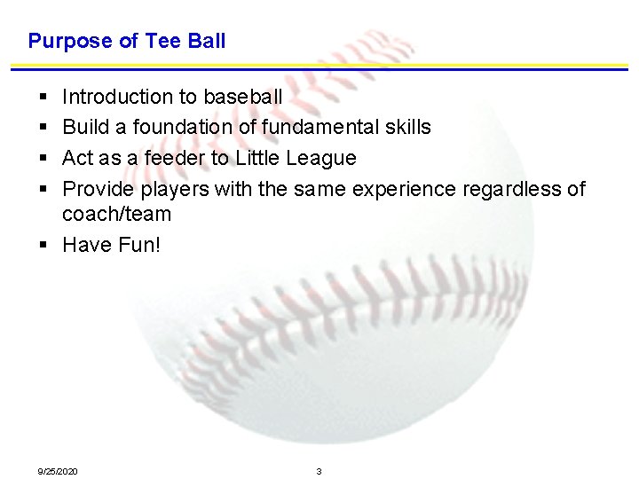 Purpose of Tee Ball § § Introduction to baseball Build a foundation of fundamental