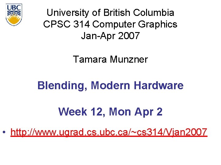 University of British Columbia CPSC 314 Computer Graphics Jan-Apr 2007 Tamara Munzner Blending, Modern