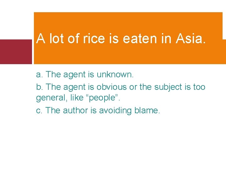 A lot of rice is eaten in Asia. a. The agent is unknown. b.