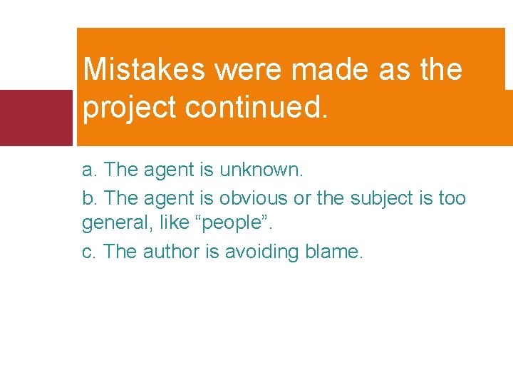 Mistakes were made as the project continued. a. The agent is unknown. b. The