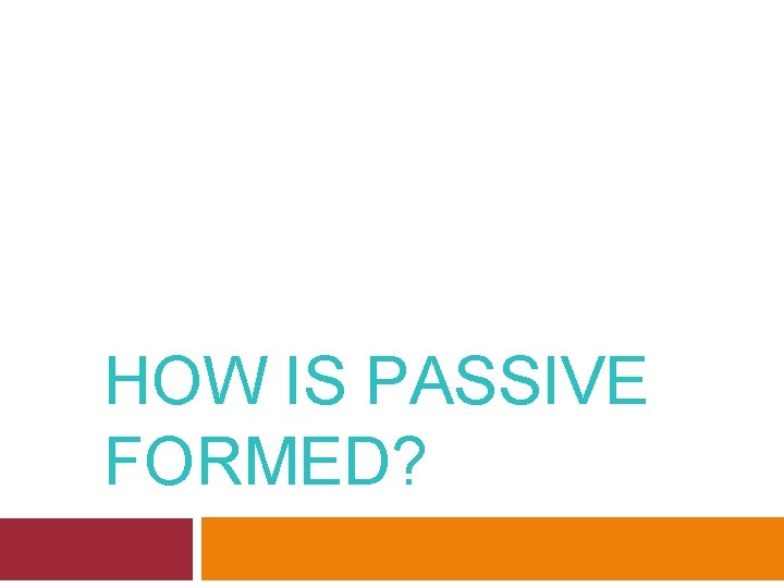 HOW IS PASSIVE FORMED? 