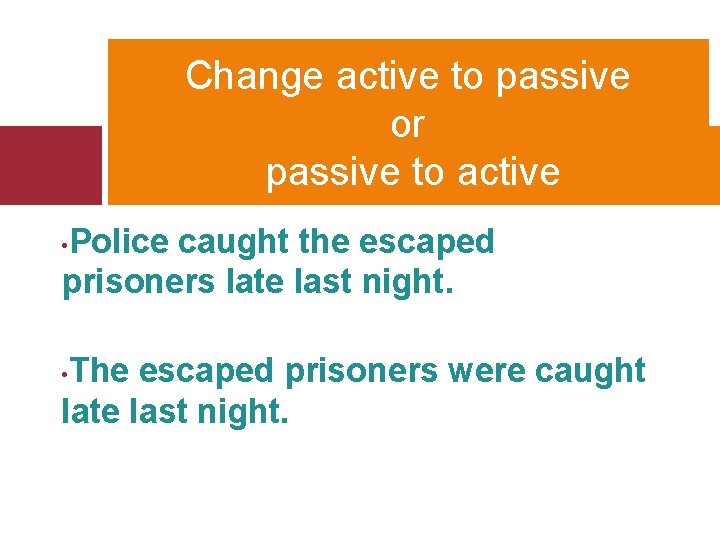 Change active to passive or passive to active Police caught the escaped prisoners late